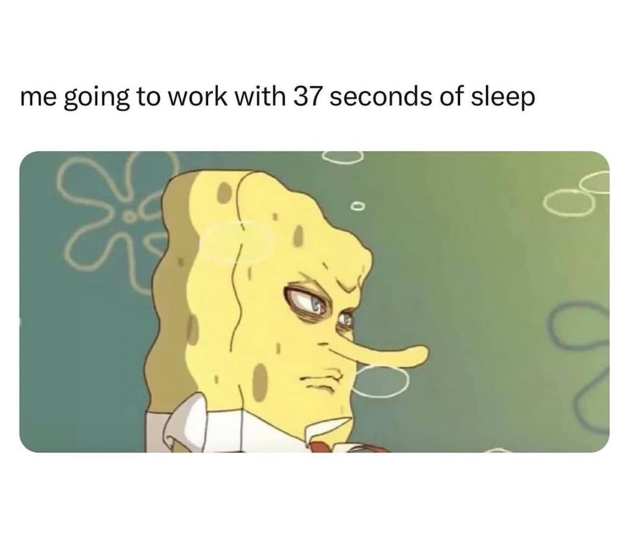 This meme is a humorous image of SpongeBob SquarePants with a grumpy expression, accompanied by the text "me going to work with 37 seconds of sleep". The image is a play on the character's usual optimistic and enthusiastic personality, but in this case, he's expressing frustration and exhaustion. The meme is poking fun at the idea of being severely sleep-deprived and struggling to get through a workday.
